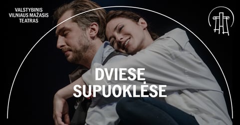 VMT spektaklis | DVIESE SŪPUOKLĖSE