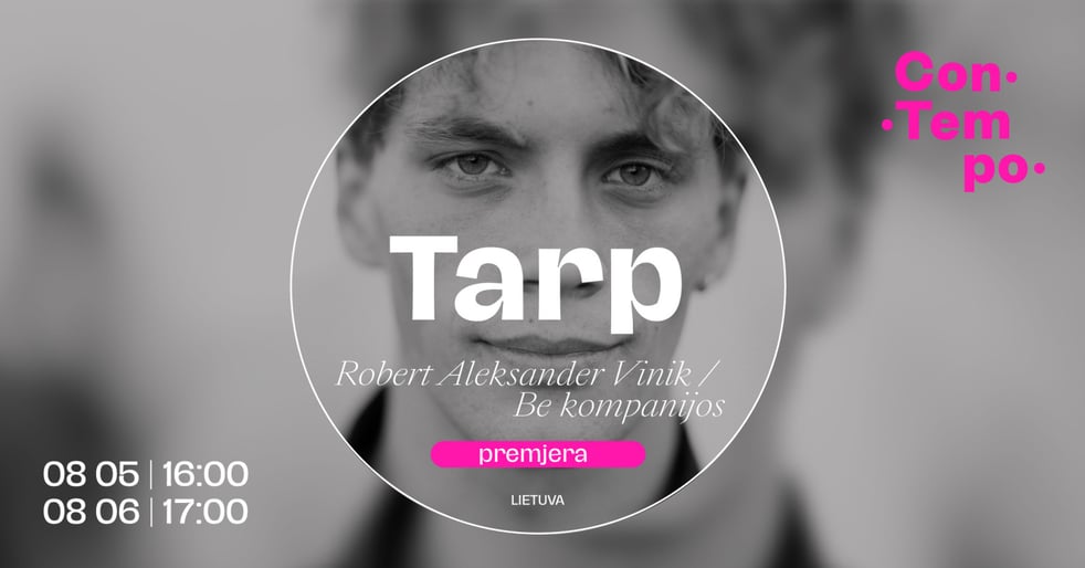 ConTempo festival 2026 Tarp (darbinis pavadinimas) | Robert Aleksander Vinik / Be kompanijos (Lietuva)